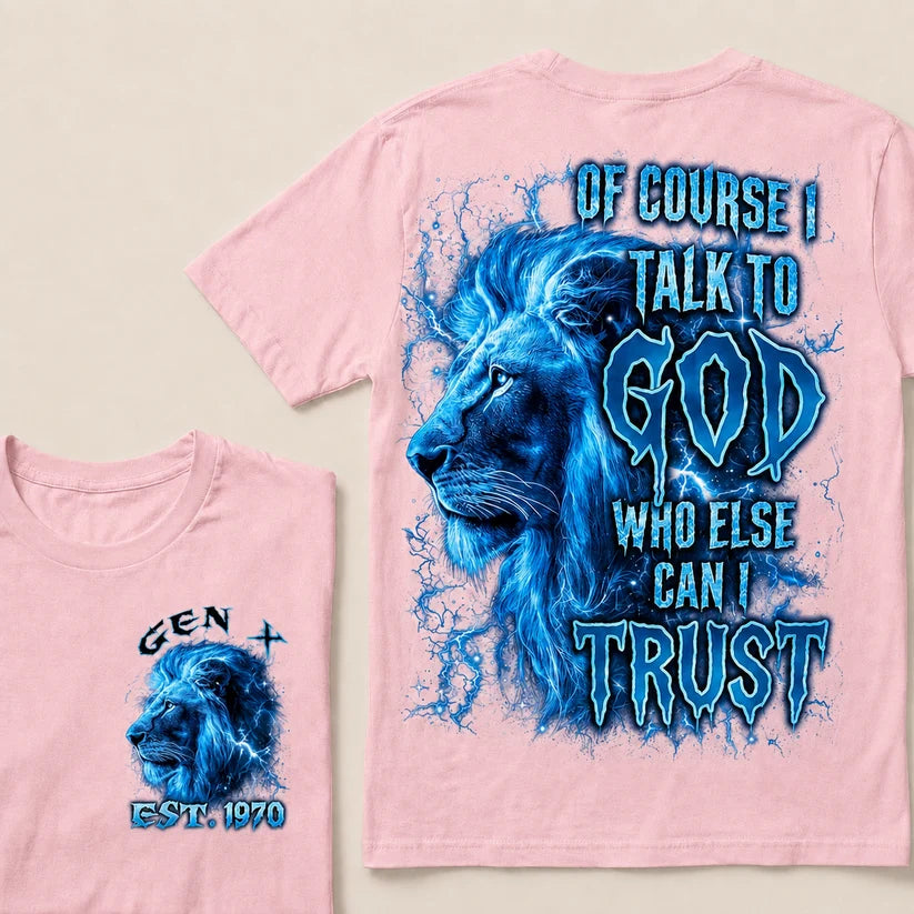 Of Course I Talk To God Who Else Can I TrustCustom Year T-Shirts